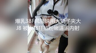 爆乳38F风骚妹用大奶子夹大J8 被大J8狂插粉嫩逼逼内射