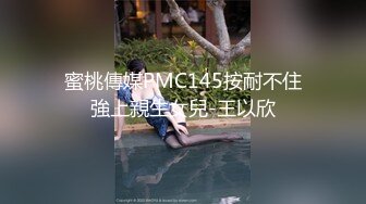 蜜桃傳媒PMC145按耐不住強上親生女兒-王以欣