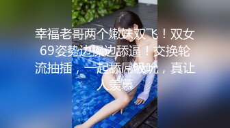 幸福老哥两个嫩妹双飞！双女69姿势边操边舔逼！交换轮流抽插，一起舔屌吸吮，真让人羡慕