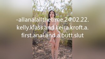 -allanalallthetime.24.02.22.kelly.klass.and.keira.kroft.a.first.anal.and.a.butt.slut