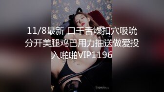 11/8最新 口干舌燥扣穴吸吮分开美腿鸡巴用力抽送做爱投入啪啪VIP1196