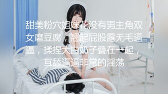 甜美粉穴姐妹花没有男主角双女磨豆腐，翘起屁股露无毛逼逼，揉捏大白奶子叠在一起，互舔逼逼非常的淫荡