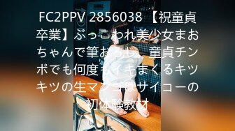 FC2PPV 2856038 【祝童貞卒業】ぶっこわれ美少女まおちゃんで筆おろし。童貞チンポでも何度もイキまくるキツキツの生マンコはサイコーの初体験教材