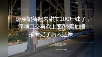 斑点裙笑起来甜美100斤妹子 深喉口交喜欢上面 骑乘抽插摸着奶子后入猛操