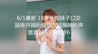 6/1最新 18岁外围妹子口交舔弄开操抬腿侧入猛操呻吟声音真迷人VIP1196