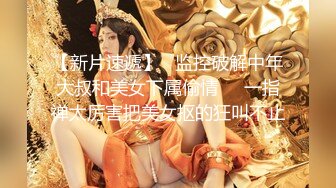 【新片速遞】   监控破解中年大叔和美女下属偷情❤️一指禅太厉害把美女抠的狂叫不止