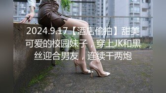 2024.9.17【酒店偷拍】甜美可爱的校园妹子，穿上JK和黑丝迎合男友，连续干两炮