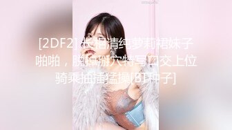 [2DF2] 长相清纯萝莉裙妹子啪啪，脱掉掰穴特写口交上位骑乘抽插猛操[BT种子]