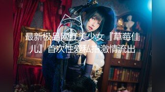 最新极品网红美少女『草莓佳儿』首次性爱私拍激情流出