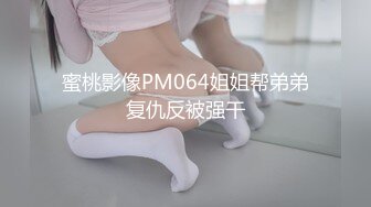 蜜桃影像PM064姐姐帮弟弟复仇反被强干