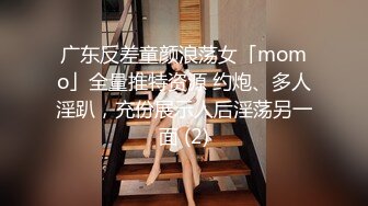 广东反差童颜浪荡女「momo」全量推特资源 约炮、多人淫趴，充份展示人后淫荡另一面 (2)