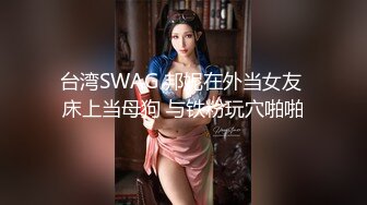 台湾SWAG 邦妮在外当女友 床上当母狗 与铁粉玩穴啪啪