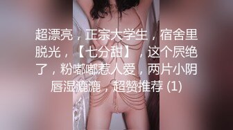 超漂亮，正宗大学生，宿舍里脱光，【七分甜】，这个屄绝了，粉嘟嘟惹人爱，两片小阴唇湿漉漉，超赞推荐 (1)