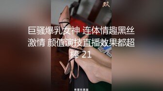 巨骚爆乳女神 连体情趣黑丝激情 颜值演技直播效果都超棒 21