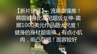 【新片速遞】   流鼻血强推！韩国健身比基尼超级女神-霜娜1000美元作品超大尺度！健身的身材超级棒，有点小肌肉，前凸后翘！面容姣好