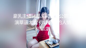 豪乳主播骚晶儿和帅哥公厕上演草逼大戏 你让旁边的人情何以堪