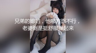 兄弟的媳妇，他哪方面不行，老婆倒是挺舒服操起来