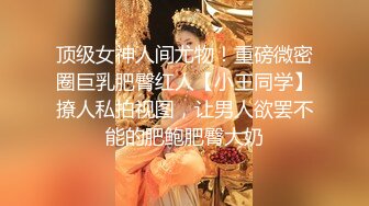 顶级女神人间尤物！重磅微密圈巨乳肥臀红人【小王同学】撩人私拍视图，让男人欲罢不能的肥鲍肥臀大奶