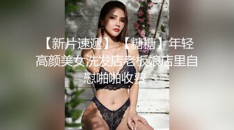 【新片速遞】 【糖糖】年轻高颜美女洗发店老板娘店里自慰啪啪收费 