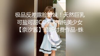 极品反差露脸嫩妹！天然巨乳可盐可甜COSER清纯美少女【奈汐酱】最新付费作品-蛛肆