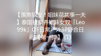 【羡煞狼友！姐妹花共事一夫】泰国被豢养姐妹女奴「Leo99k」OF日常户外3P野合日记【第一弹】 (1)