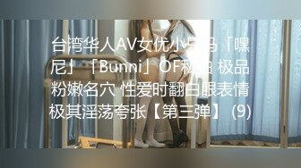 台湾华人AV女优小只马「嘿尼」「Bunni」OF私拍 极品粉嫩名穴 性爱时翻白眼表情极其淫荡夸张【第三弹】 (9)