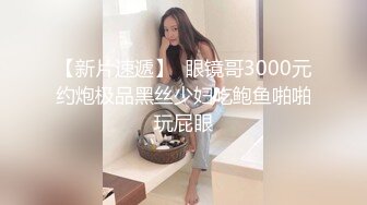 【新片速遞】  眼镜哥3000元约炮极品黑丝少妇吃鲍鱼啪啪玩屁眼