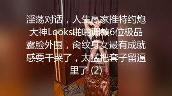 淫荡对话，人生赢家推特约炮大神Looks啪啪调教6位极品露脸外围，肏纹身女最有成就感要干哭了，太猛把套子留逼里了 (2)