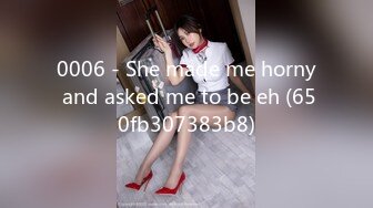 0006 - She made me horny and asked me to be eh (650fb307383b8)