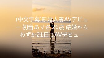 (中文字幕)新婚人妻AVデビュー 初音ありさ 20歳 結婚からわずか21日でAVデビュー