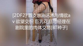 [2DF2] 首支京剧艺术与情欲av 欲望交织 巨乳花旦与经理在剧院里的肉体交易[BT种子]