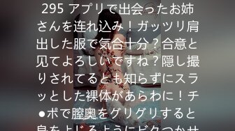 百戦錬磨のナンパ师のヤリ部屋で、连れ込みSEX隠し撮り 295 アプリで出会ったお姉さんを连れ込み！ガッツリ肩出した服で気合十分？合意と见てよろしいですね？隠し撮りされてるとも知らずにスラッとした裸体があらわに！チ●ポで膣奥をグリグリすると身をよじるようにビクつかせ、切ない表情と声で喘ぐ！！