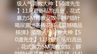 ★☆《震撼精品核弹》★☆顶级人气调教大神【50渡先生】11月最新私拍流出，花式暴力SM调教女奴，群P插针喝尿露出各种花样《震撼精品核弹》顶级人气调教大神【50渡先生】11月最新私拍流出，花式暴力SM调教女奴，群P插针喝尿露出各种花样  (14)