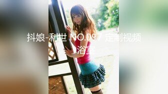 抖娘-利世 NO.097 定制视频-浴室