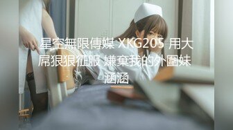 星空無限傳媒 XKG205 用大屌狠狠征服 嫌棄我的外圍妹 涵涵