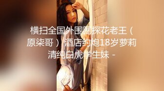 【新速片遞】  2023-9-28流出酒店高清偷拍❤️对着女友BB打飞机的哥们后续不顾女友反对扑倒就插入内射事后被妹子踹几脚