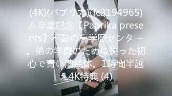 (4K)(パプリ力)(fc3194965)ル卒業記念【Paprika presents】不動の高学歴センター。弟の学費のために失った初心で青い清純体。1時間半越え4K特典 (4)