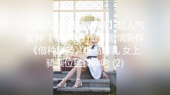 【新片速遞】 妖中极品模特儿❤️-Ts希雅-❤️：好不好吃呀，舔妹妹的胸~啊~嗯~啊，啊使劲，舌头动快一点，贱狗，啊用力舔妹妹的私处！