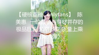 【硬核重磅✨onlyfans】⭐陈美惠⭐一位颜值与身材并存的极品巨乳 风格多变 质量上乘〈第六彈〉