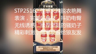 STP25162 性感火辣脱衣艳舞表演，完美好身材，抖奶电臀无线诱惑，揉捏坚挺的骚奶子精彩刺激，撅着屁股给狼友发骚带劲