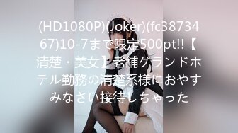 (HD1080P)(Joker)(fc3873467)10-7まで限定500pt!!【清楚・美女】老舗グランドホテル勤務の清楚系様におやすみなさい接待しちゃった