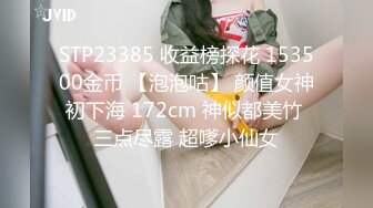 STP23385 收益榜探花 153500金币 【泡泡咕】 颜值女神初下海 172cm 神似都美竹 三点尽露 超嗲小仙女