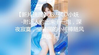 【新片速遞】 极品CD小妖❤️-附近人约出来干一炮，深夜寂寞，坐骑摇的小棒棒随风飘曳！