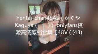 hentai-chan4545（かぐや Kaguya (카구야)） onlyfans资源高清原档合集【48V ( (43)