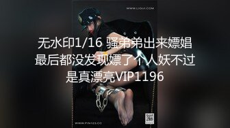 无水印1/16 骚弟弟出来嫖娼最后都没发现嫖了个人妖不过是真漂亮VIP1196