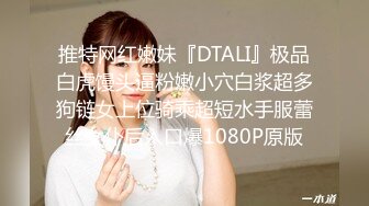 推特网红嫩妹『DTALI』极品白虎馒头逼粉嫩小穴白浆超多狗链女上位骑乘超短水手服蕾丝女仆后入口爆1080P原版