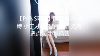 【PANS重磅】囤囤 李沫 诗诗 小宁 小秋 智贤最新 无内 透点穴 小秋绳艺