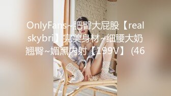 OnlyFans~肥臀大屁股【realskybri】完美身材~细腰大奶翘臀~媚黑内射【199V】 (46)