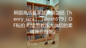 韩国高质量黑丝高跟情侣「henry_sera」「sarah579」OF私拍 和猛男教练大战后的柔情善后服务2