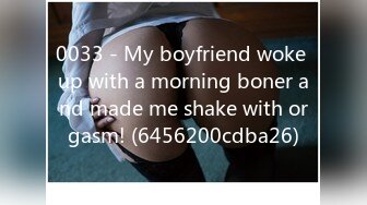 0033 - My boyfriend woke up with a morning boner and made me shake with orgasm! (6456200cdba26)